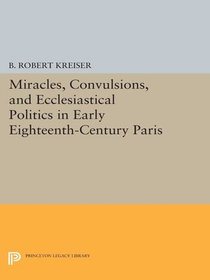 cover image of Miracles, Convulsions, and Ecclesiastical Politics in Early Eighteenth-Century Paris